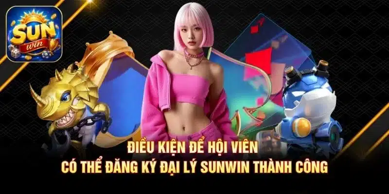 Điều kiện để hội viên có thể đăng ký đại lý SUNWIN thành công