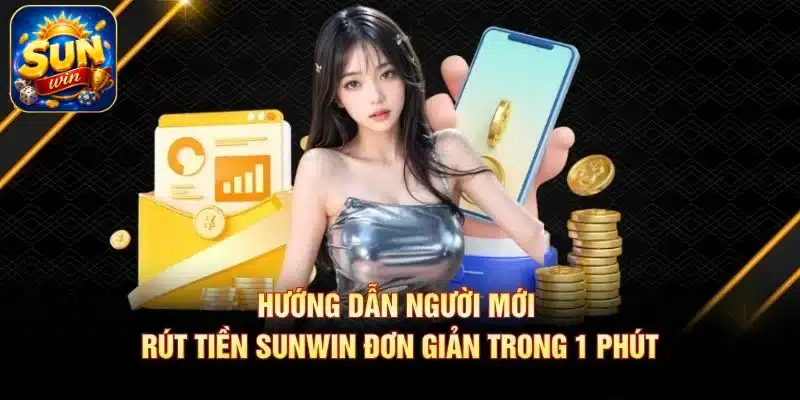 Hướng dẫn người mới rút tiền SUNWIN đơn giản trong 1 phút Hướng dẫn người mới rút tiền SUNWIN đơn giản trong 1 phút