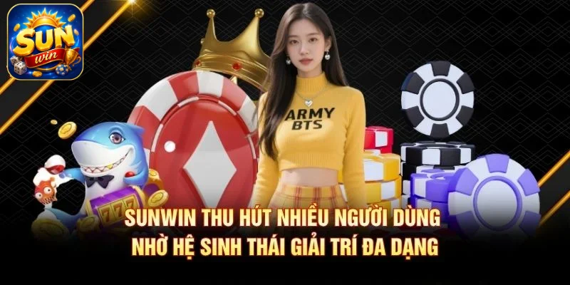 SUNWIN thu hút nhiều người dùng nhờ hệ sinh thái giải trí đa dạng SUNWIN thu hút nhiều người dùng nhờ hệ sinh thái giải trí đa dạng