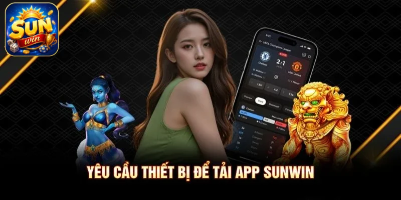 Yêu cầu thiết bị để tải app SUNWIN